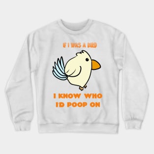 If I Was A Bird I Know Who I'd Poop On Crewneck Sweatshirt